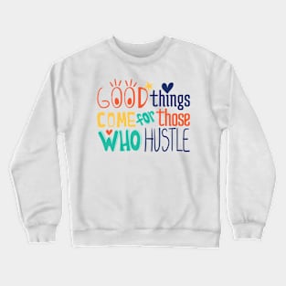 Good things come for those who hustle Crewneck Sweatshirt